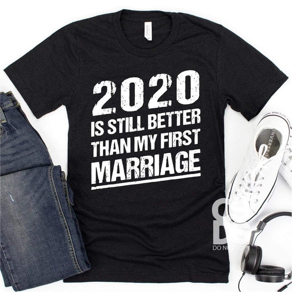 2020 Still Better than My First Marriage Tee